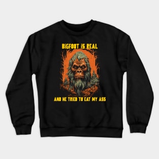 Bigfoot is real and he tried to eat my ass Crewneck Sweatshirt